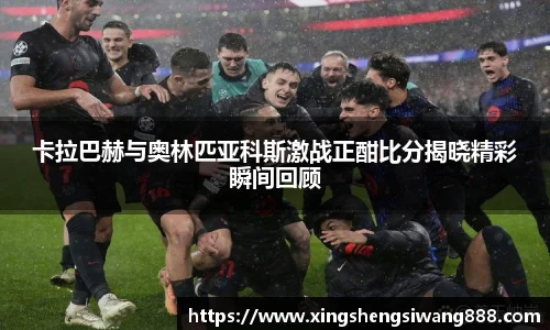 卡拉巴赫与奥林匹亚科斯激战正酣比分揭晓精彩瞬间回顾